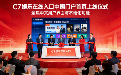 C7娱乐在线入口中国门户首页上线仪式 - 聚焦中文用户界面与本地化功能